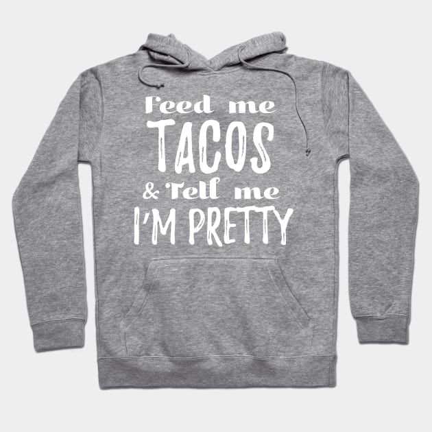 Feed me tacos and tell me I'm pretty Hoodie by verde